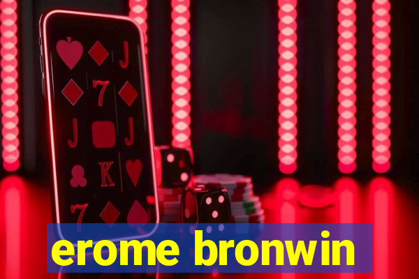 erome bronwin